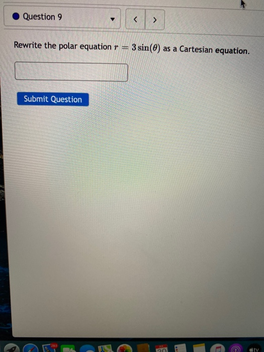 Question 9 < Rewrite the polar equation r = 3 sin() as a Cartesian equation. Submit Question tv