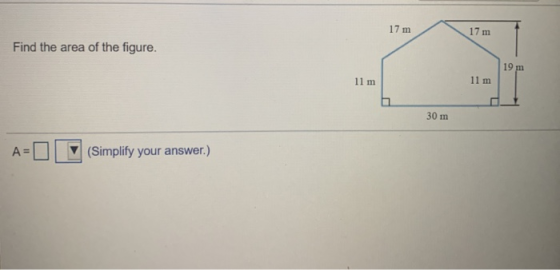 17 m 17 m Find the area of the figure. 19 m 11 m 11 m 30 m A= (Simplify your answer.)