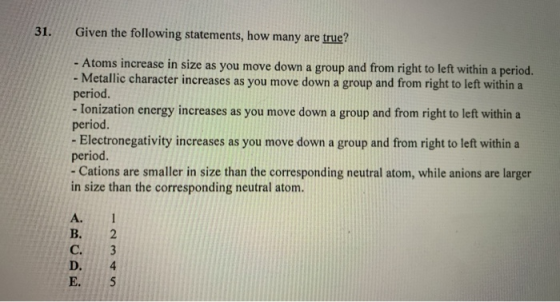 31. Given the following statements, how many are true? - Atoms increase in size as you move down a group and from right to le