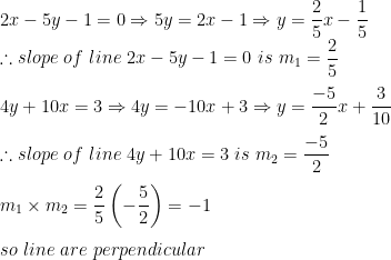 2 slope of line 2x-5y-1 = 0 is m,- -5 3 2 10 .. slope of line 4y + 10x = 3 is m2 = 2 5 so line are perpendicular