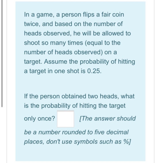 In a game, a person flips a fair coin twice, and based on the number of heads observed, he will be allowed to shoot so many t