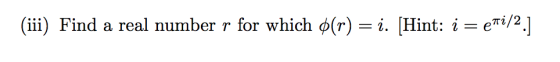 real number r for which ø(r) i. [Hint: ei/2.] (iii) Find a