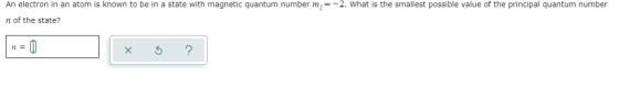 An electron in an atom is known to be in a state with magnetic quantum number m, =-2. What is the smallest possible value of