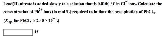 Image for Lead(II) nitrate is added slowly to a solution that is 0.0100 M in Cl^- ions. Calculate the concentration of P