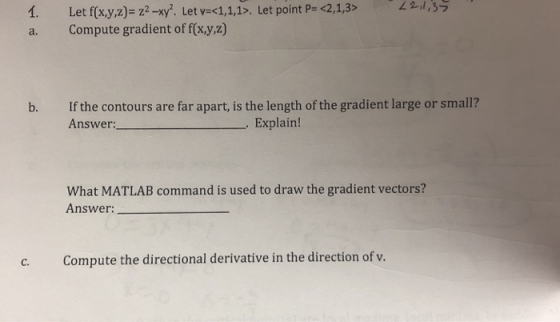 -n , S Let f(x,yZFz2_xy. Let v=<1,1,1>. Let point P=<2,1,3> a. Compute gradient of fx,y,z) b. If the contours are far apart,