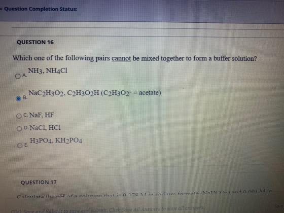 Question Completion Status: QUESTION 16 Which one of the following pairs cannot be mixed together to form a buffer solution?
