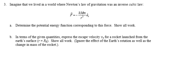 inverse cubic law 3. Imagine that we lived in a world where Newtons law of gravitation was an 2 kMin Determine the potential