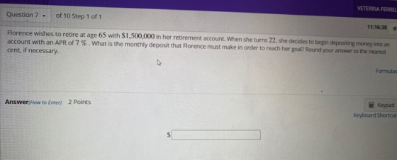 VETERRIA FERREL Question 7 - of 10 Step 1 of 1 11:16:38 Florence wishes to retire at age 65 with $1,500,000 in her retirement