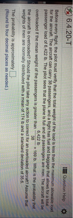 6.4.20-T B Question Help Before every flight, the pilot must verify that the total weight of the load is less than the maximu