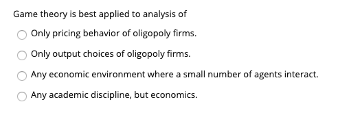 Game theory is best applied to analysis of Only pricing behavior of oligopoly firms. Only output choices of oligopoly firms.