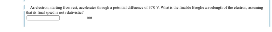 An electron, starting from rest, accelerates through a potential difference of 37.0 V. What is the final de Broglie wavelengt
