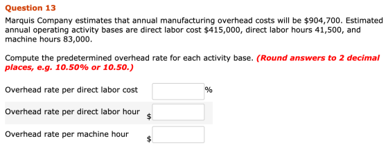 Question 13 Marquis Company estimates that annual manufacturing overhead costs will be $904,700. Estimated annual operating a