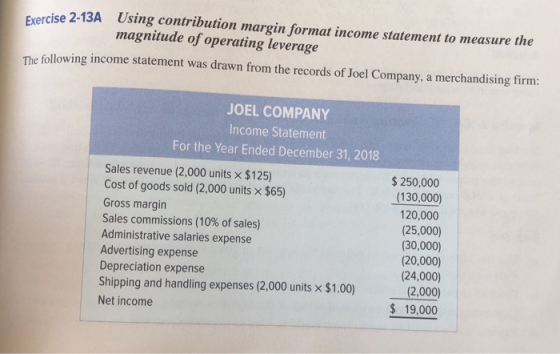 Exercise 2-13A Using contribution margin format income statement to measure the magnitude of operating leverage The following
