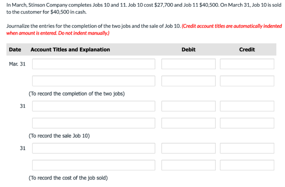 In March, Stinson Company completes Jobs 10 and 11. Job 10 cost $27,700 and Job 11 $40,500. On March 31, Job 10 is sold to th