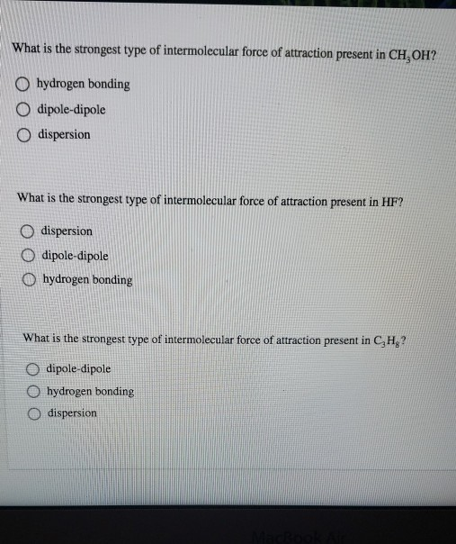 What is the strongest type of intermolecular force of attraction present in CH, OH? hydrogen bonding O dipole-dipole dispersi