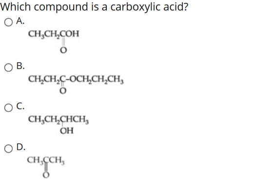 Which compournd is a carboxylic: acid? CH3CH2COH O B. O C. CH3CHCHCH3 он O D. CHCCH