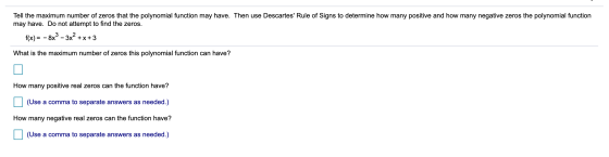 Tell the maximum number of zeros that the polynomial function may have. Then use Descartes Rule of Signs to determine how ma