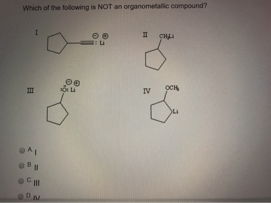 Which of the following is NOT an organometallic compound? CHLI :0: Li IV OCH O A OB. OC III ODN
