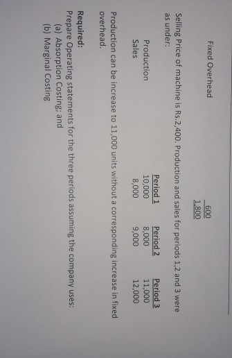 Fixed Overhead 600 1.800 Selling Price of machine is Rs.2,400. Production and sales for periods 1,2 and 3 were as under: Peri