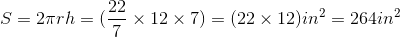 . S = 2arh=(x 12 x 7) = (22 x 12)in? = 264in?