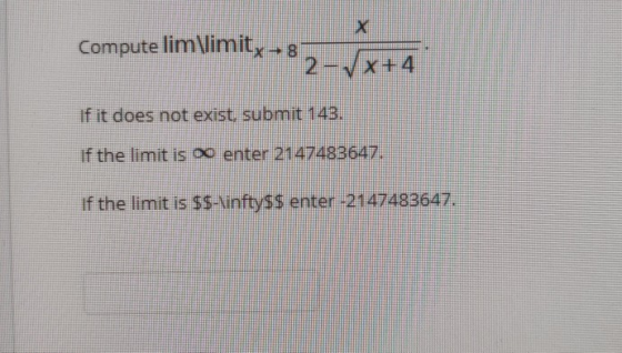 Compute limVimitx-3 2-Vx+4 if it does not exist. submit 143. If the limit is oo enter 2147483647. If the limit is $$-\infty$$