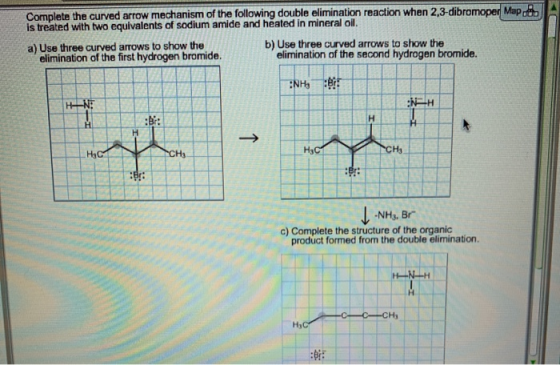 Complete the curved arrow mechanism of the following double elimination reaction when 2,3-dibromoper Map is treated with two
