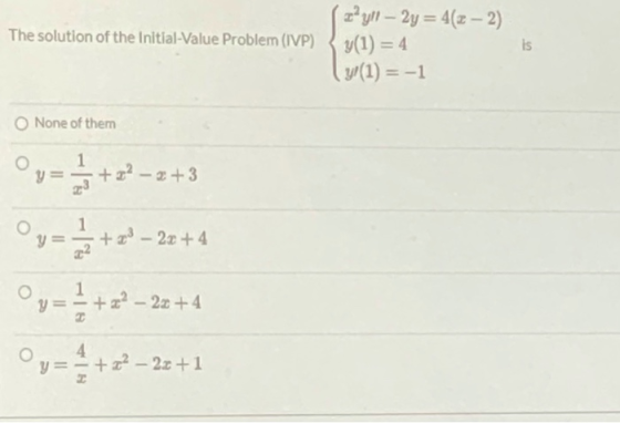 The solution of the Initial-Value Problem (IVP) ( z* yn – 2y = 4(x - 2) y(1) = 4 Y (1) = -1 is None of them 1 yang +82-2+3 1