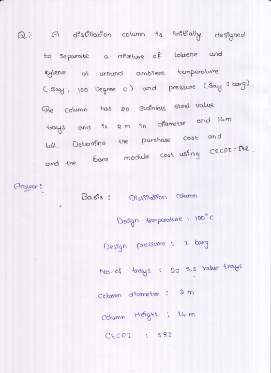 to Separate a mieture o toluene and lene at around ambet temperature Say 10o Degree c) and pressure Csa 1 ba Column has80 Stofnless steel value as and Lall. Determine the uhase cost an d 2 m clameter and 14m module cost usang CECPⅠ-SH AInstoer emperaluve100 C Design pressore1 borg No. o Column dometer Column Height . m CECPT S82 s 0 .s value tays