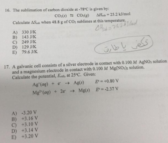 16. The sublimation of carbon dioxide at -78°C is given by: CO2(8) = CO2(g) AHsub = 25.2 kJ/mol Calculate ASsub when 48.8 g o