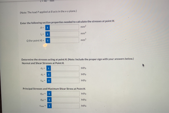 C 40 mm (Note: The load P applied at Bacts in the x-y plane.) Enter the following section properties needed to calculate the