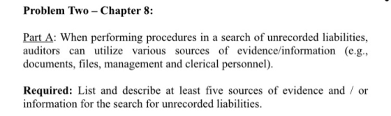 Problem Two - Chapter 8: Part A: When performing procedures in a search of unrecorded liabilities, auditors can utilize vario