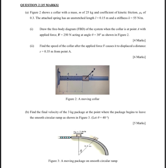 QUESTION 2 |15 MARKSI (a) Figure 2 shows a collar with a mass, m of 25 kg and coefficient of kinetic friction, pk of 0.3. The
