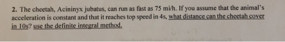 2. The cheetah, Acininyx jubatus, can run as fast as 75 mi/h. If you assume that the animals acceleration is constant and th