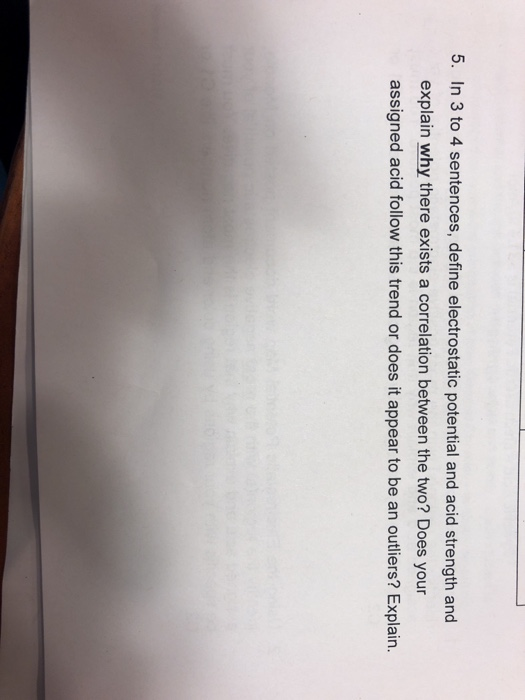 5. In 3 to 4 sentences, define electrostatic potential and acid strength and explain why there exists a correlation between t