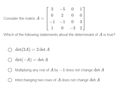 3 -5 0 1 0 2 0 0 Consider the matrix A= -1 -1 0 3 1 0 -3 2 Which of the following statements about the determinant of A is tr
