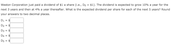 Weston Corporation just paid a dividend of $1 a share (i.e., Do $1). The dividend is expected to grow 10% a year for the next