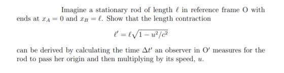 Imagine a stationary rod of length l in reference frame ( with ends at 2A = 0 and xb = l. Show that the length contraction l