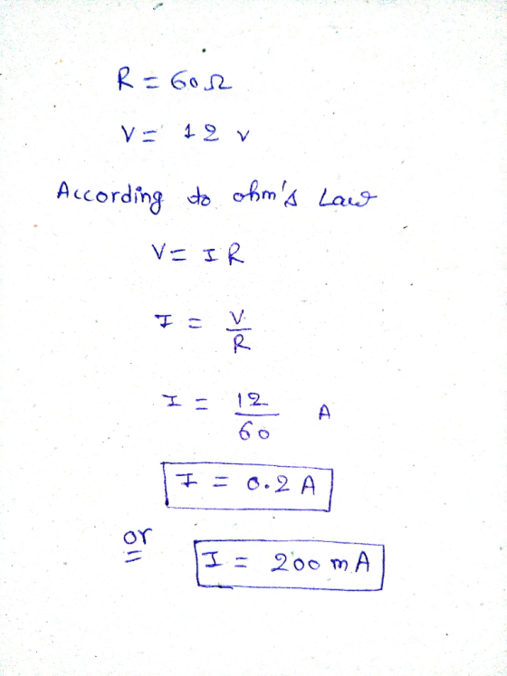 R = 602 VE 12v According to ohms Law VEIR FF = 0.2A7 or I - 200 mA