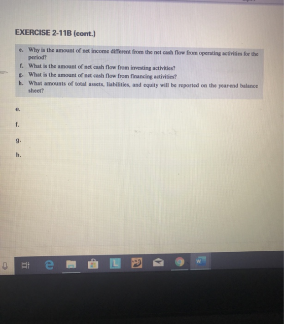 EXERCISE 2-11B (cont.) e. Why is the amount of net income different from the net cash flow from operating activities for the