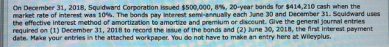 On December 31, 2018, Squidward Corporation issued $500,000, 8 % , 20-year bonds for $414,210 cash when the market rate of in