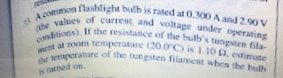 A common flashlight bulb is rated at 0.90 A and 2.90 V (the values of current and voltage under operating conditions). If the