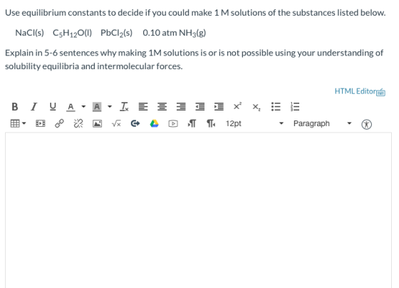 Use equilibrium constants to decide if you could make 1 M solutions of the substances listed below. NaCl(s) C5H120(1) PbCl2(s