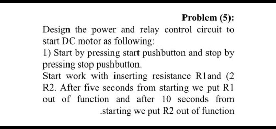Problem (5): Design the power and relay control circuit to start DC motor as following: 1) Start by pressing start pushbutton
