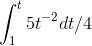 \int_{1}^{t} 5t^{-2}dt/4