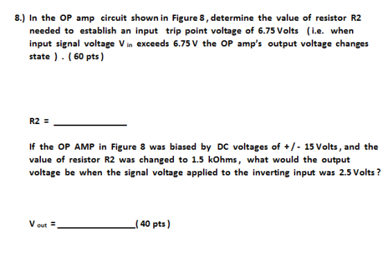 8.) In the OP amp circuit shown in Figure 8, determine the value of resistor R2 needed to establish an input trip point volta