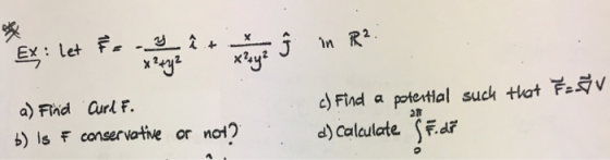 Ex: Let F = -y it i } in R²: a) Find Curl F. b) is a conservative or not? c) Find a potential such that F= 8 d) calculate SE.