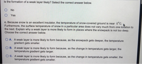 Is the formation of a weak layer likely? Select the correct answer below. Ο O Νο Yes c. Because snow is an excellent insulato
