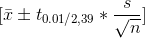 [\bar{x} \pm t_{0.01/2,39}*\frac{s}{\sqrt{n}}]