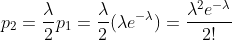 p_{2}=\frac{\lambda}{2}p_{1}=\frac{\lambda}{2}(\lambda e^{-\lambda})=\frac{\lambda^{2}e^{-\lambda}}{2!}