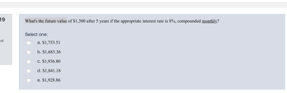 Whats the future value of $1,300 after 5 years if the appropriate interest rate is 8%, compounded monthly? Select one: O a.
